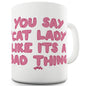 You Say Cat Lady Like It's A Bad Thing Funny Mugs For Men