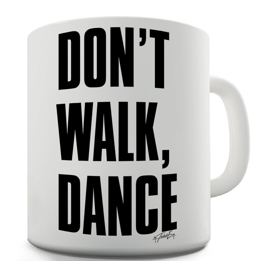 Don't Walk Dance Ceramic Mug Slogan Funny Cup