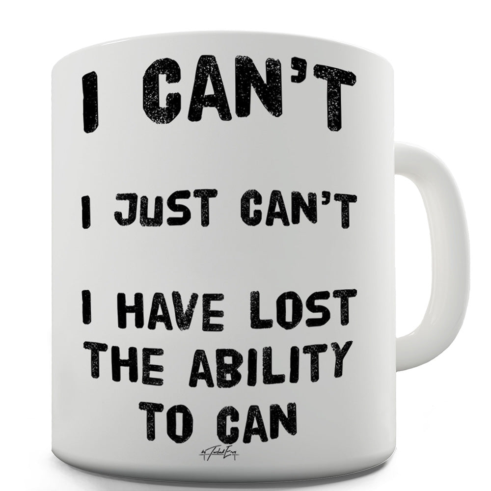 I Have Lost The Ability To Can Funny Mugs For Men Rude