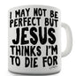 Jesus Thinks I'm To Die For Ceramic Mug Slogan Funny Cup