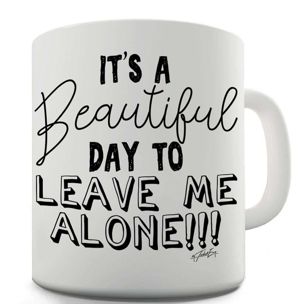 It's A Beautiful Day Leave Me Alone Funny Coffee Mug