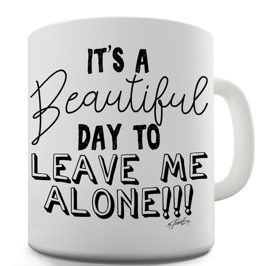 It's A Beautiful Day Leave Me Alone Funny Coffee Mug