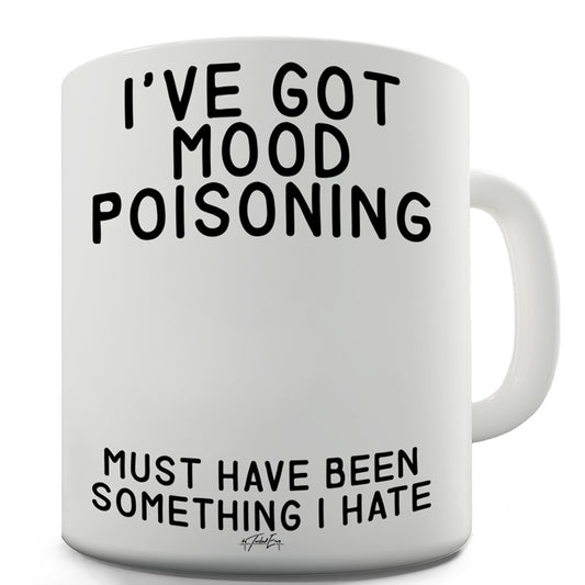 I've Got Mood Poisoning Mug - Unique Coffee Mug, Coffee Cup