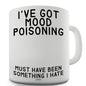 I've Got Mood Poisoning Mug - Unique Coffee Mug, Coffee Cup