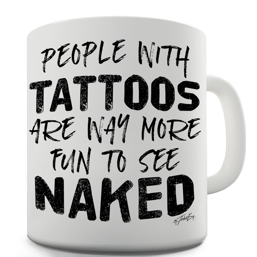 People With Tattoos Are More Fun Naked Funny Coffee Mug