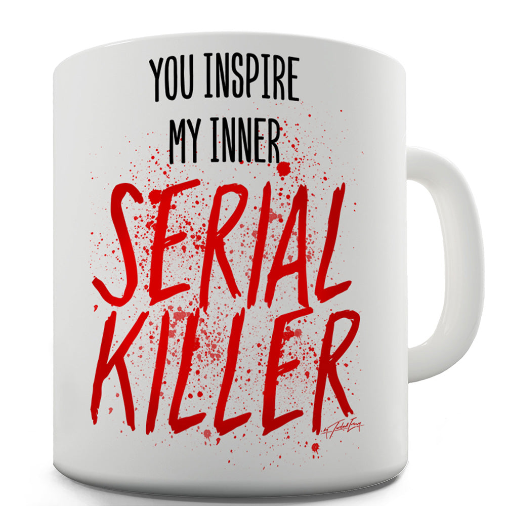 You Inspire My Inner Serial Killer Funny Mugs For Men Rude