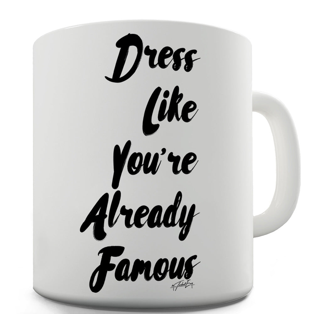 Dress Like You're Already Famous Funny Mugs For Women