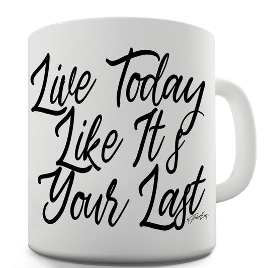 Live Today Like It's Your Last Funny Mugs For Men Rude