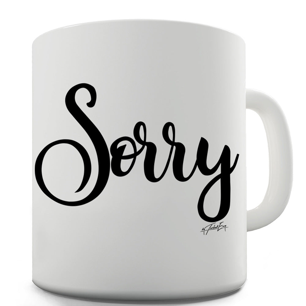 Sorry Mug - Unique Coffee Mug, Coffee Cup