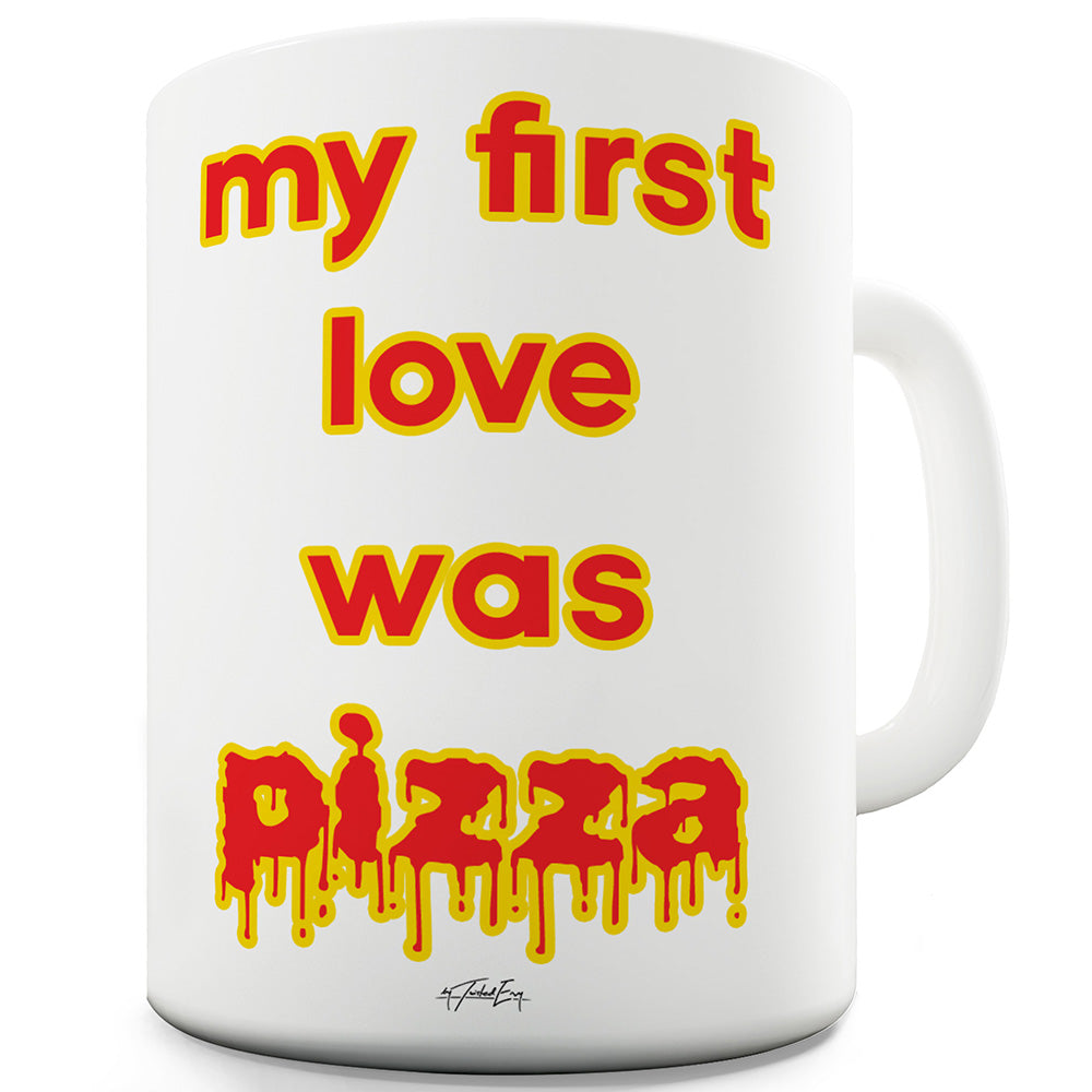 My First Love Was Pizza Ceramic Mug Slogan Funny Cup