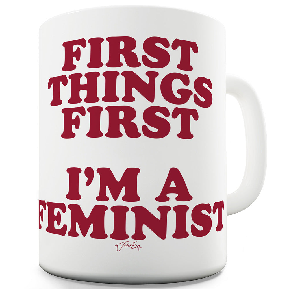 First Things First I'm A Feminist Funny Mugs For Men Rude