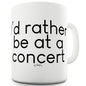 I'd Rather Be At A Concert Funny Coffee Mug