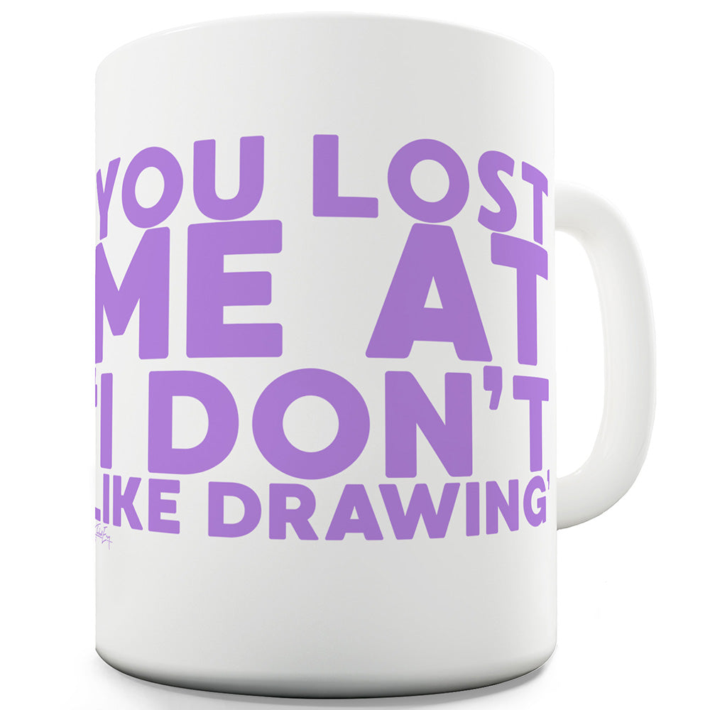 You Lost Me At I Don't Like Drawing Funny Coffee Mug