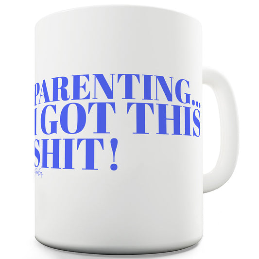 Parenting I Got This Sh-t Funny Mugs For Men