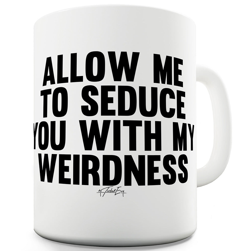 Seduce You With My Weirdness Ceramic Novelty Gift Mug