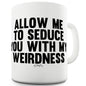 Seduce You With My Weirdness Ceramic Novelty Gift Mug