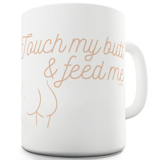 Touch My Butt And Feed Me Ceramic Novelty Gift Mug