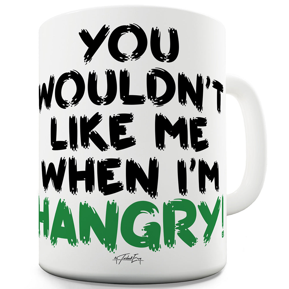 You Wouldn't Like Me When I'm Hangry Ceramic Tea Mug