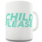 Child Please Funny Mugs For Coworkers