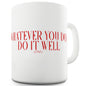 Whatever You Do Do It Well Funny Mugs For Friends