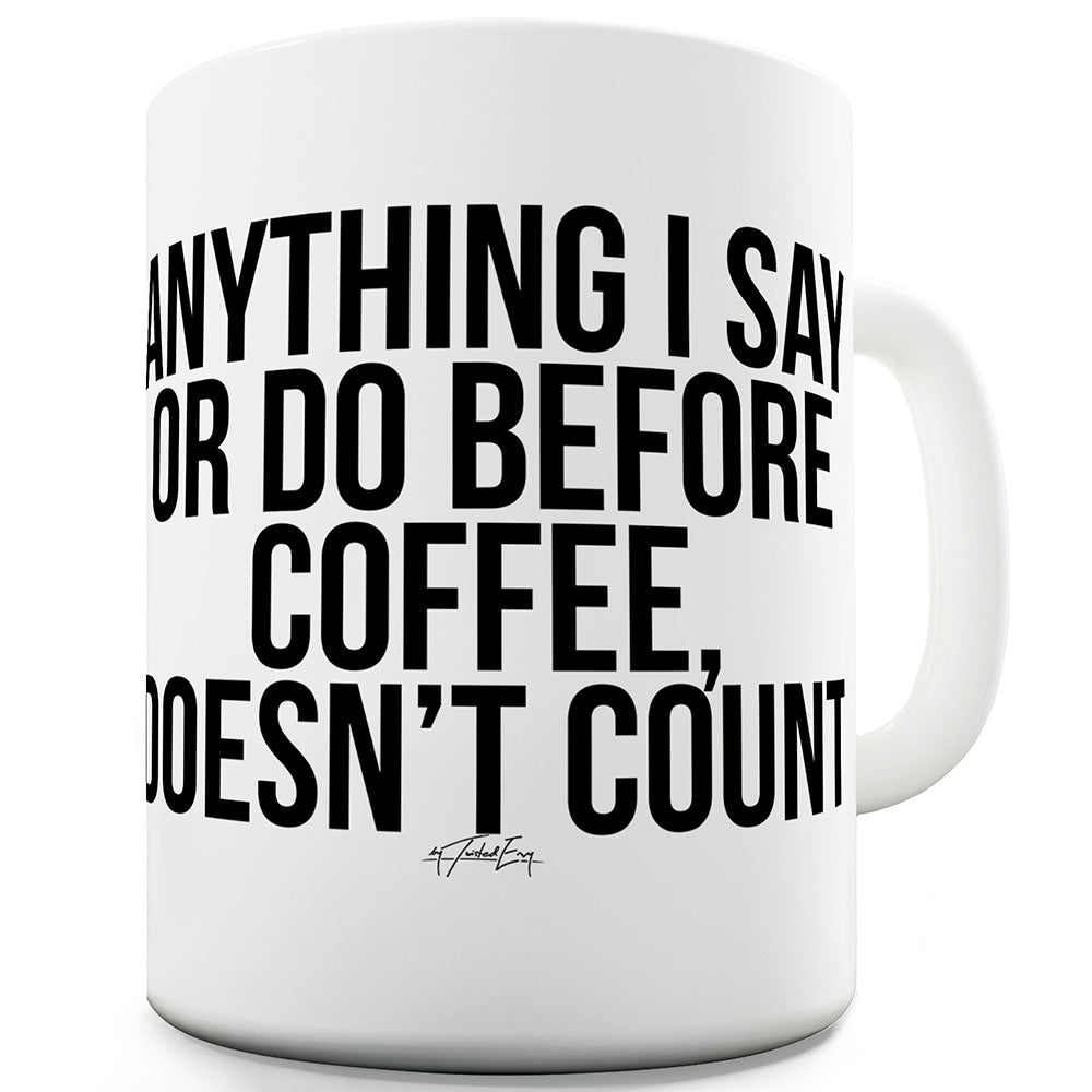 Anything I Say Before Coffee Doesn't Count Funny Coffee Mug