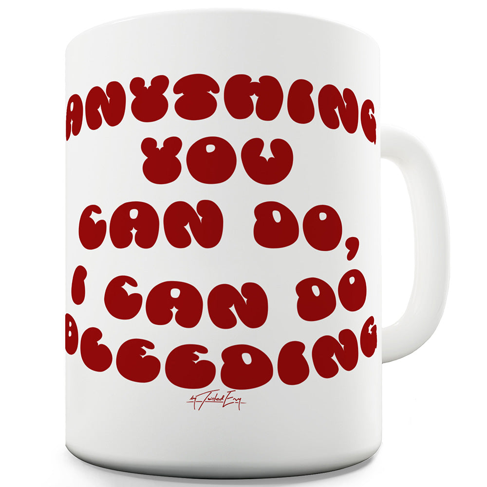 Anything You Can Do I Can Do Bleeding Funny Mugs For Men