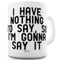 I Have Nothing To Say Funny Coffee Mug