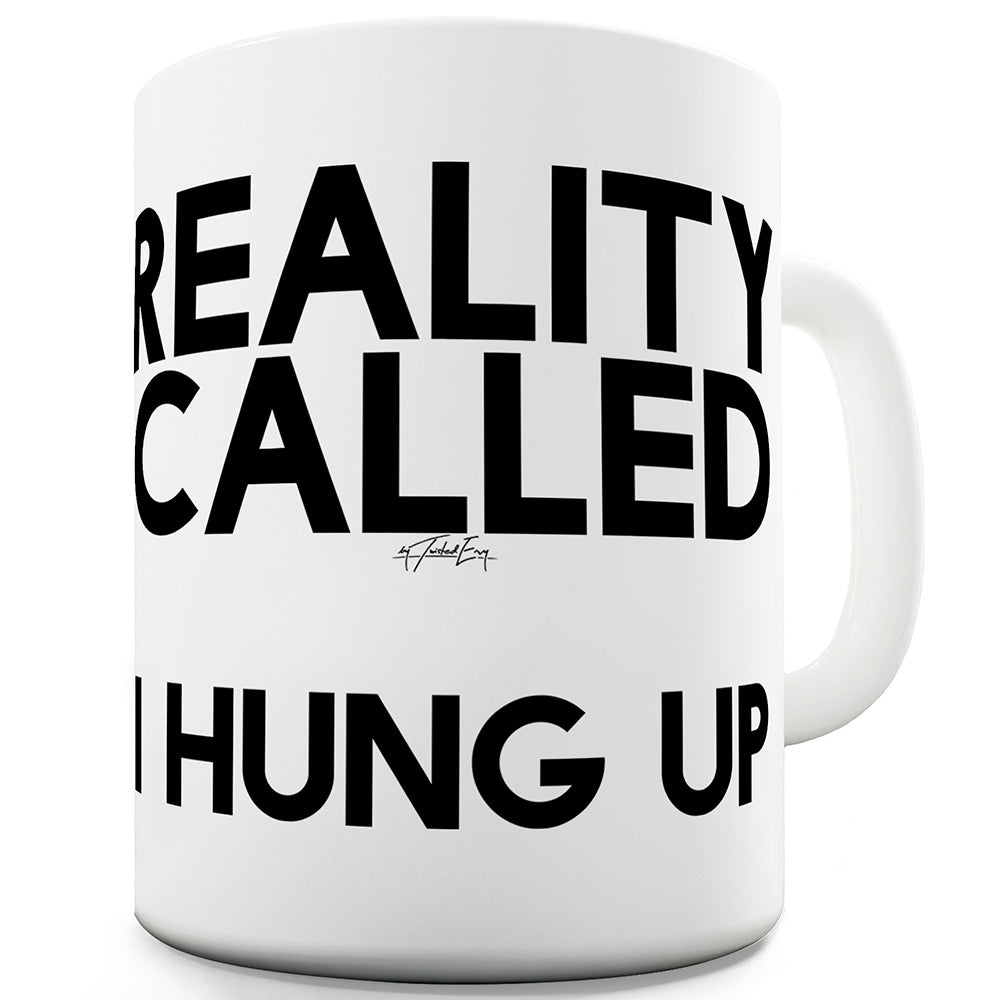 Reality Called I Hung Up Funny Coffee Mug