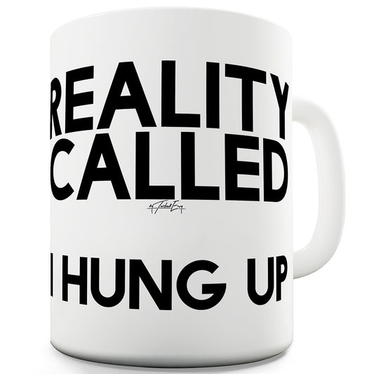 Reality Called I Hung Up Funny Coffee Mug