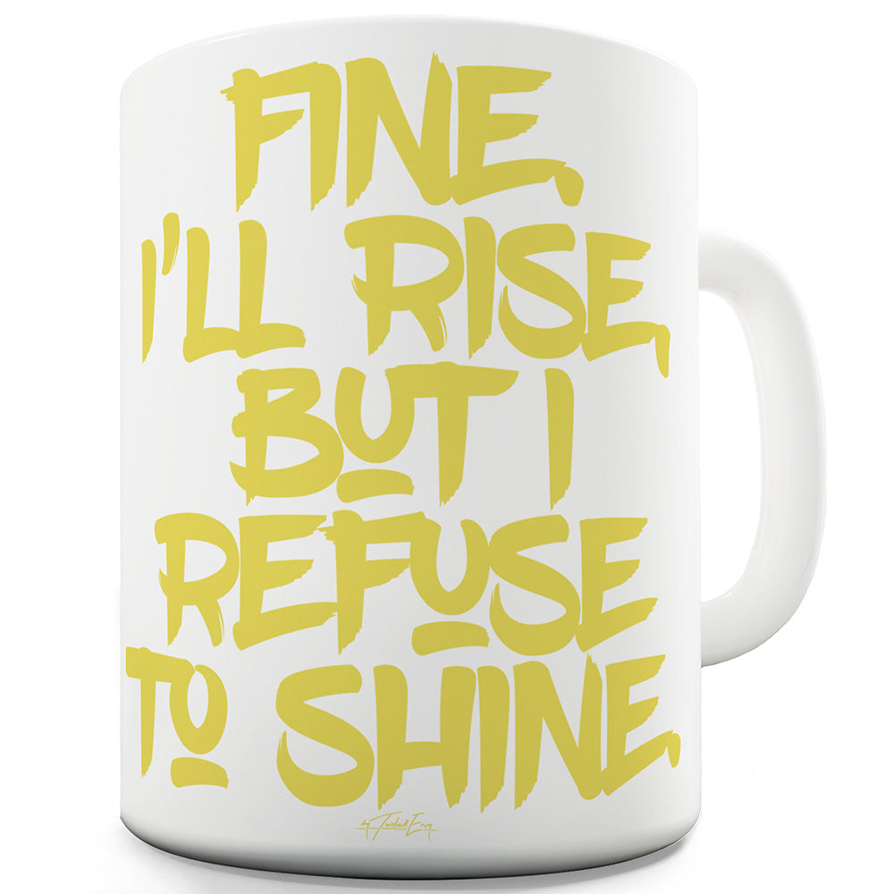 I Refuse To Shine Ceramic Novelty Mug