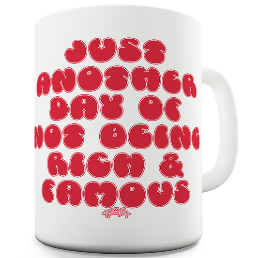 Another Day Of Not Being Rich And Famous Ceramic Mug Slogan Funny Cup