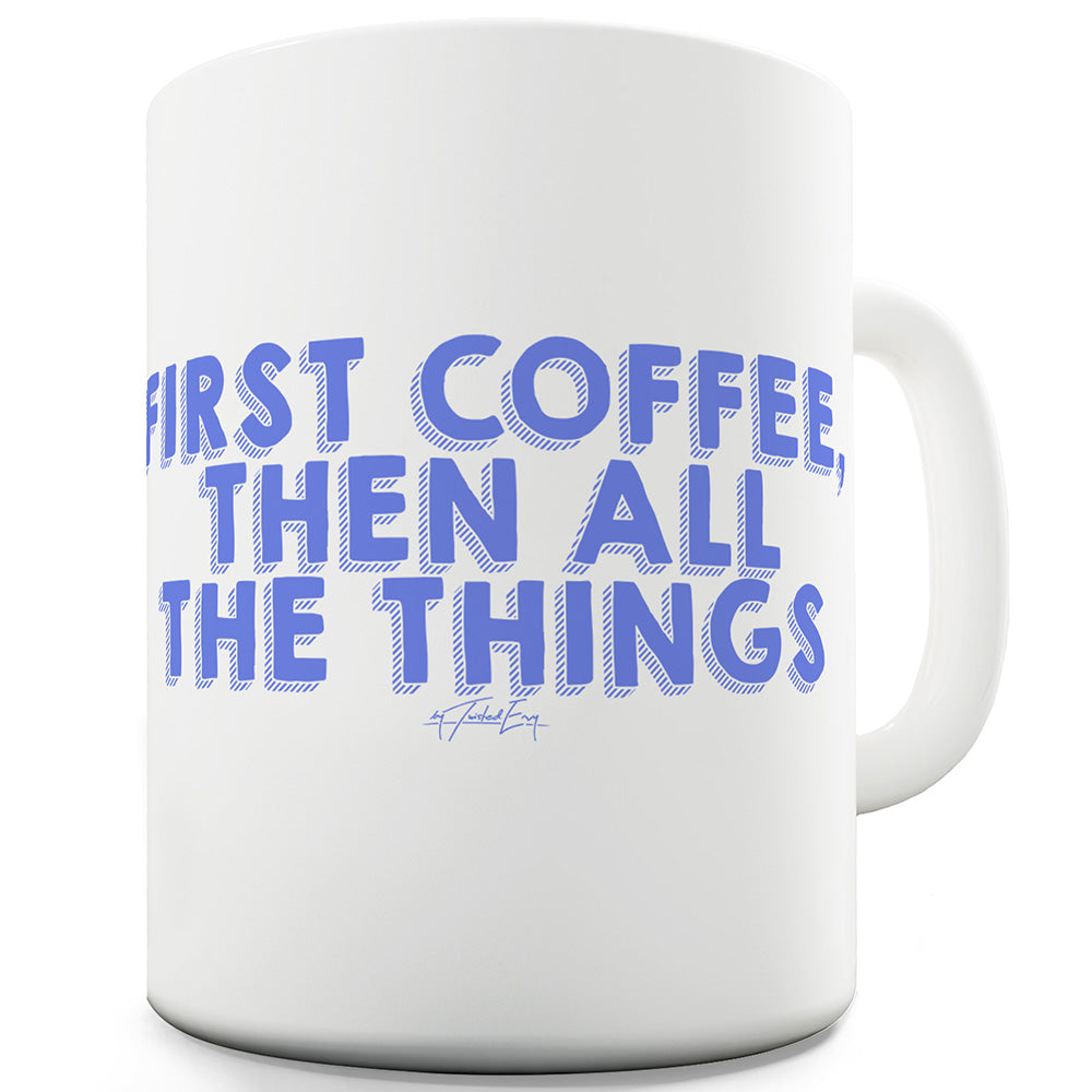 First Coffee Then All The Things Ceramic Mug