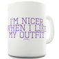 I'm Nicer When I Like My Outfit Ceramic Funny Mug