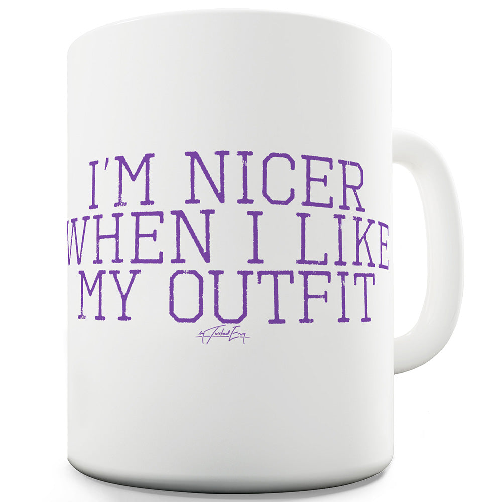 I'm Nicer When I Like My Outfit Ceramic Funny Mug