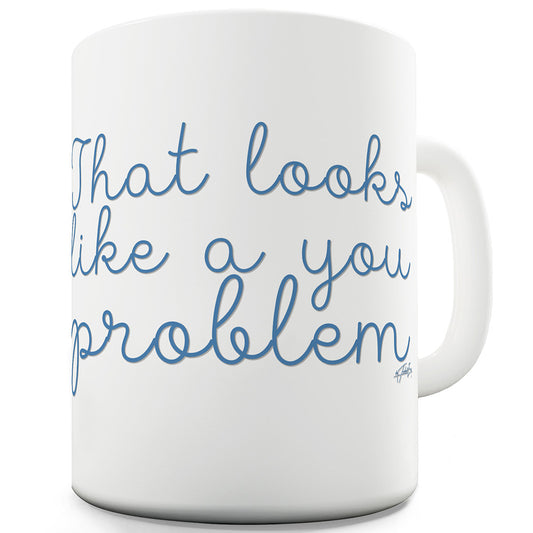 That Looks Like A You Problem Ceramic Novelty Mug