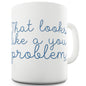 That Looks Like A You Problem Ceramic Novelty Mug