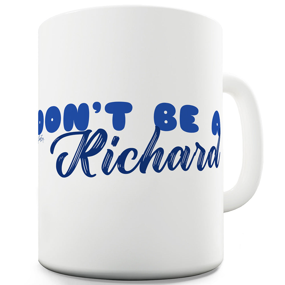 Don't Be A Richard Ceramic Mug Slogan Funny Cup