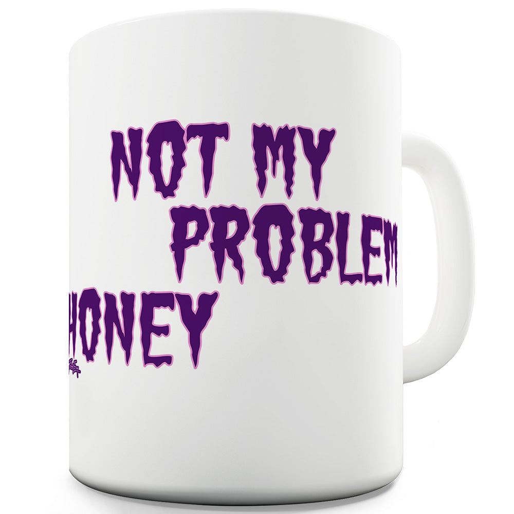 Not My Problem Honey Funny Mugs For Men