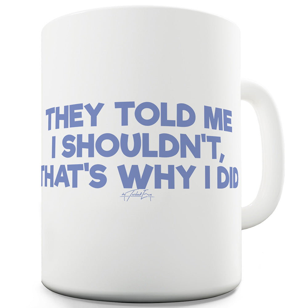 They Told Me I Shouldn't Funny Mugs For Coworkers