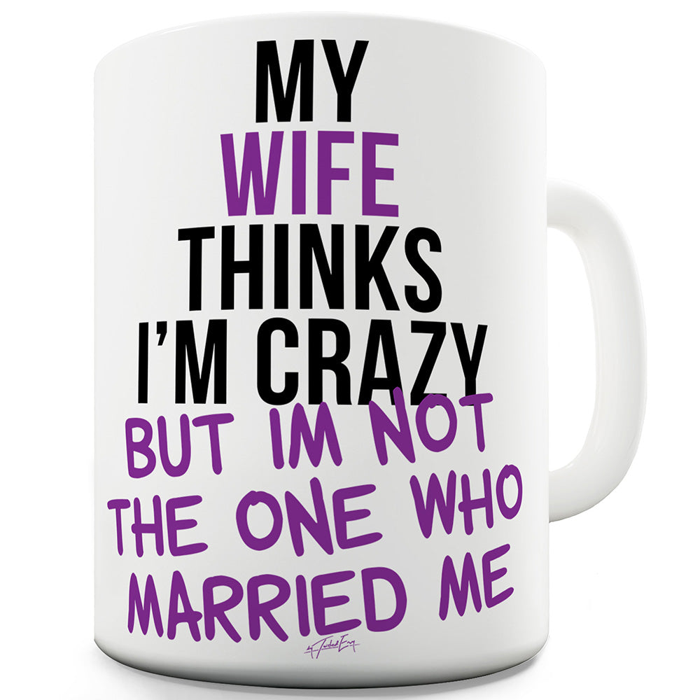 My Wife Thinks I'm Crazy Funny Office Secret Santa Mug