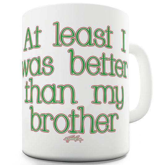 Better Than My Brother Ceramic Mug