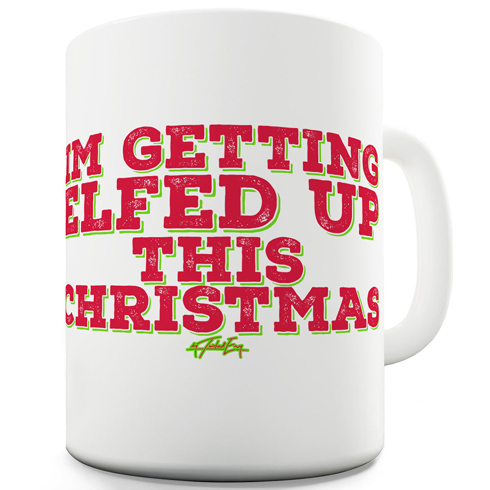 I'm Getting Elfed Up Ceramic Novelty Gift Mug