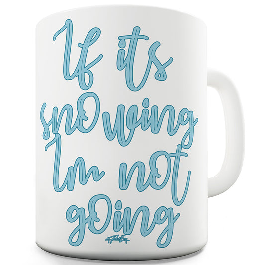 If It's Snowing I'm Not Going Ceramic Novelty Gift Mug