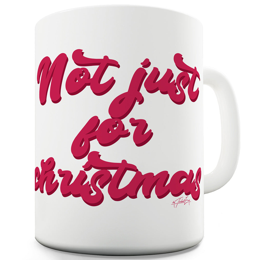 Not Just For Christmas Funny Mugs For Coworkers