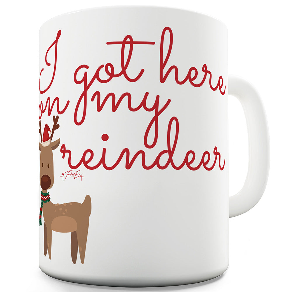 I Got Here On My Reindeer Funny Mugs For Work