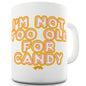 I'm Not Too Old For Candy Funny Coffee Mug