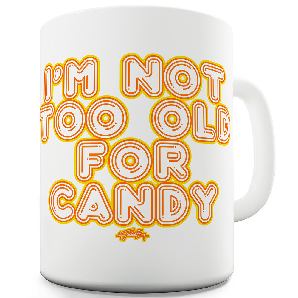 I'm Not Too Old For Candy Funny Coffee Mug