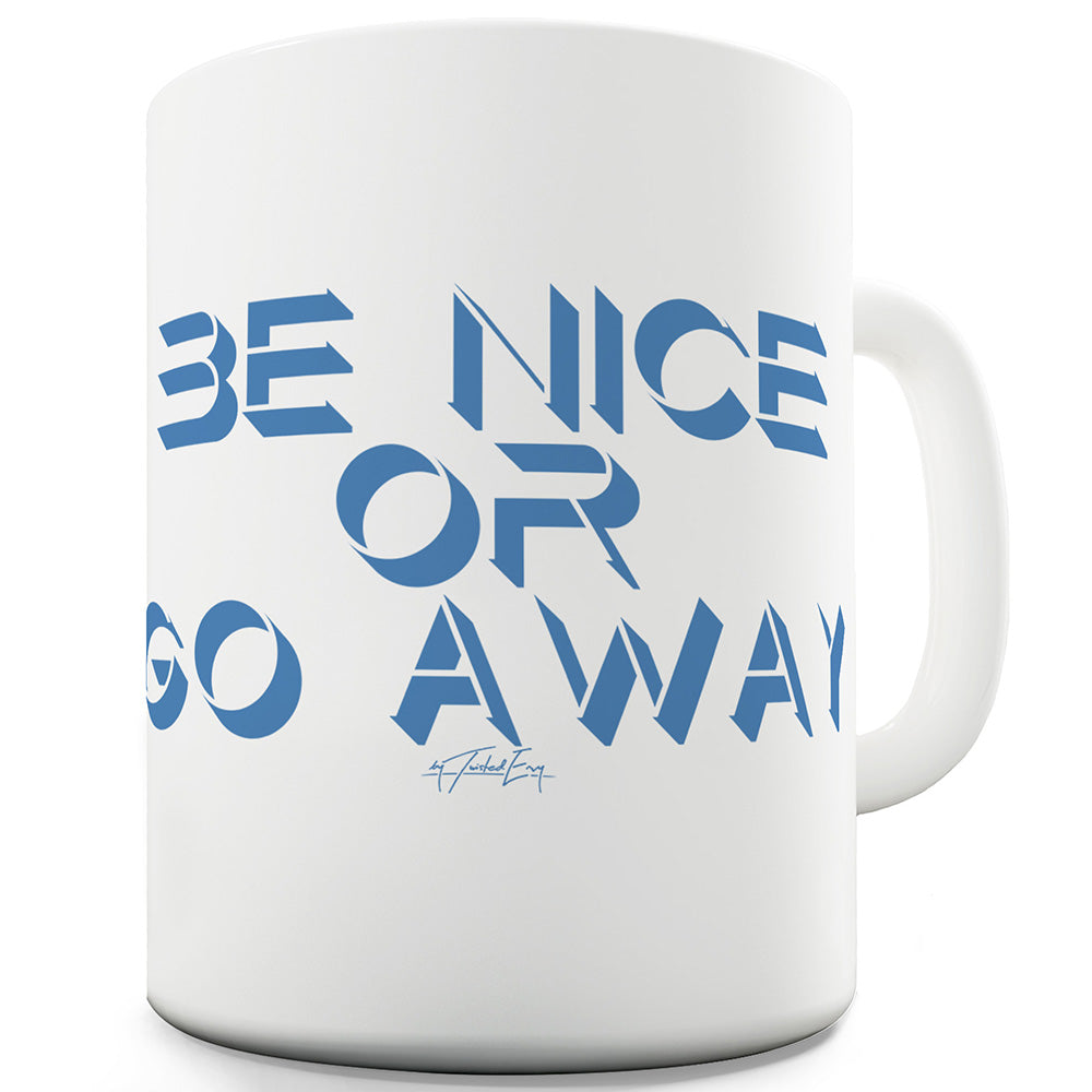 Be Nice Or Go Away Funny Mugs For Friends