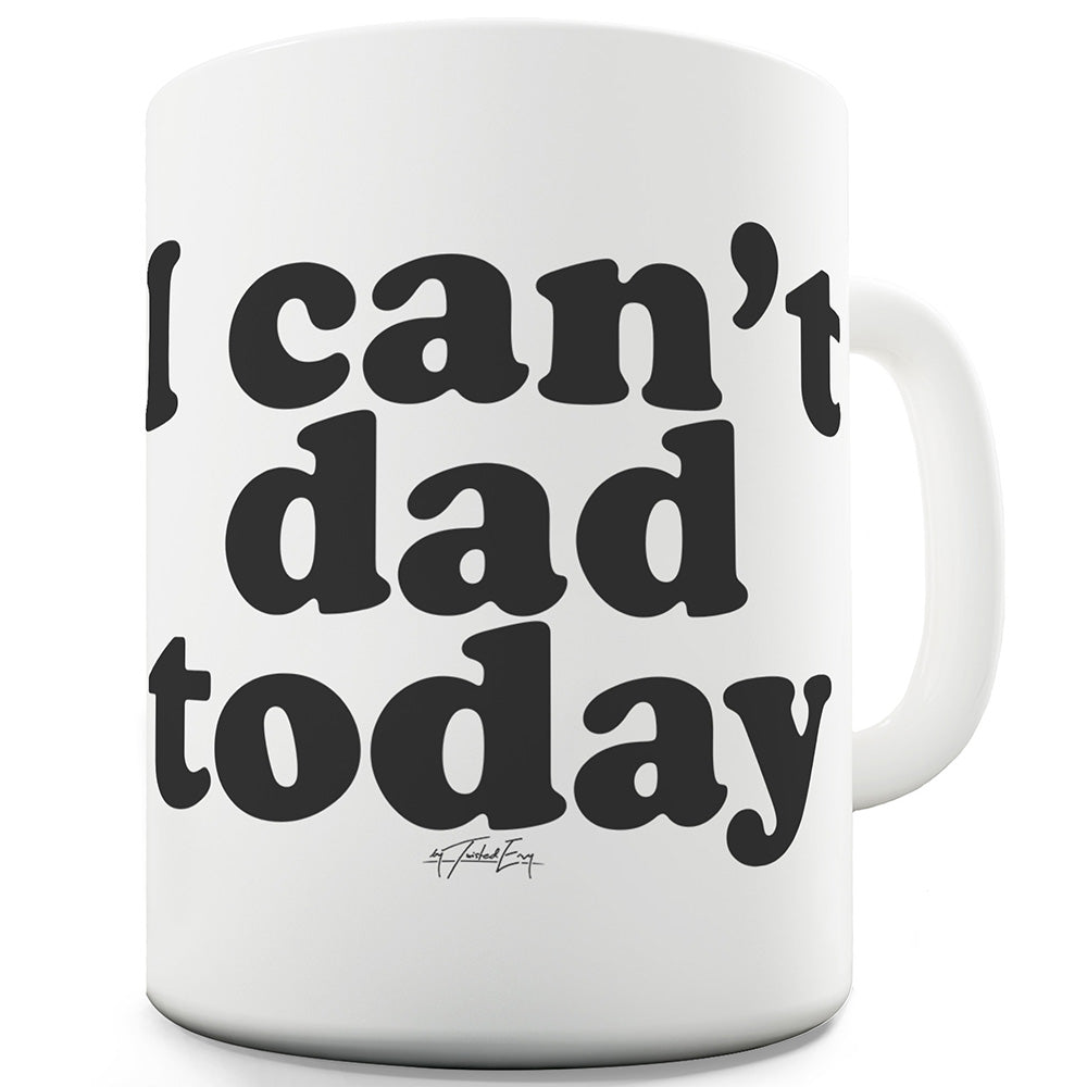 I Can't Dad Today Funny Mug