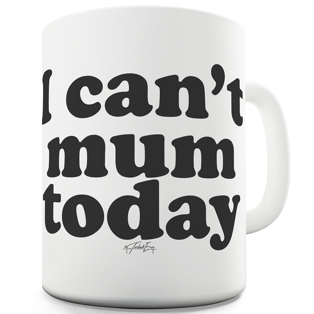 I Can't Mum Today Funny Mugs For Work